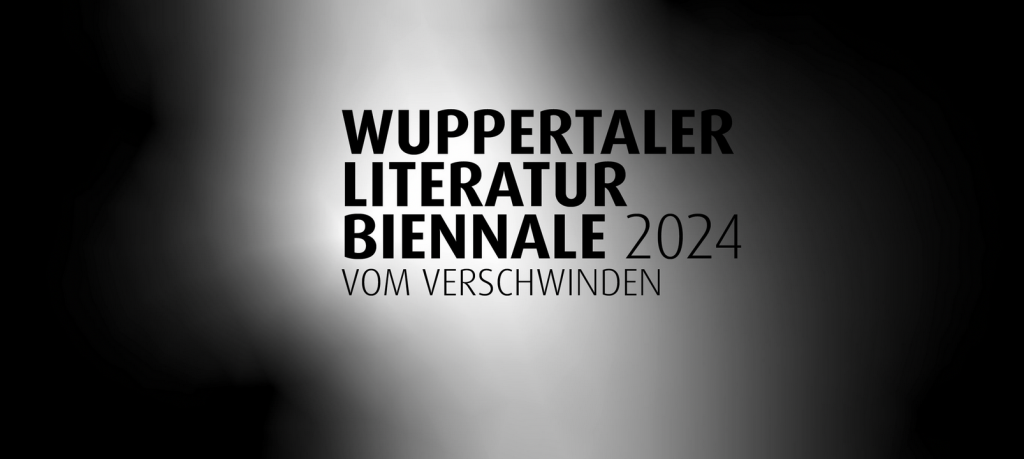 Wuppertaler Literatur Biennale – Vom Verschwinden